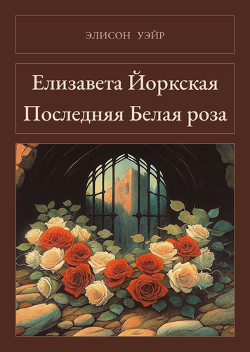 Книга &laquo;Єлизавета Йоркська. Остання Біла троянда, Тверда палітурка, російською&raquo; &mdash; обкладинка
